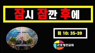 [군포영안교회] 잠시 잠깐 후에 (2021.9.12)(히 10장 35절-39절)