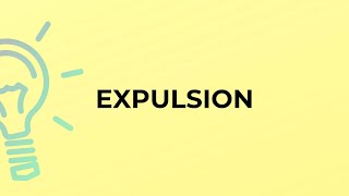What is the meaning of the word EXPULSION?