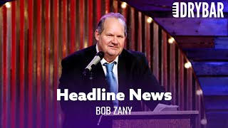 News Headlines The Media Will Never Tell You. Bob Zany