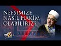 Nefsimize nasıl hakim olabiliriz? | M. Fethullah Gülen Hocaefendi