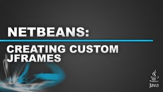 Netbeans - Custom JFrame - Part 1