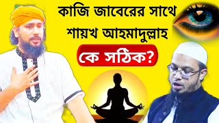 কাজী জাবেররে সাথে শায়খ আহমাদুল্লহ কে সঠিক?