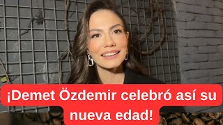 ¡Demet Özdemir celebró así su nueva edad!