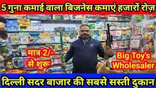 5 गुना कमाई वाला बिजनेस 10हज़ार लगाओ 50 हज़ार कमाओ | Toys factory in Delhi Sadar Bazar |Cheapest Toy