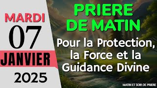 🙏 PRIERE du MATIN -  Mardi 07 Janvier 2025 - Pour la Protection, la Force et la Guidance Divine