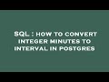 SQL : how to convert integer minutes to interval in postgres