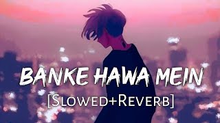 Banke Hawa Mein [Slowed+Reverb] Altamash Faridi | Sad Song #lofi #song