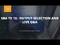 SBA TV 12:  Output Selection and Live Q&A