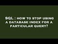 SQL : how to stop using a database index for a particular query?