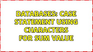 Databases: case statement using characters for sum value (2 Solutions!!)