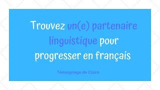 Trouvez un(e) partenaire linguistique pour progresser en français (Témoignage de Claire)