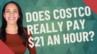 Does Costco really pay $21 an hour?