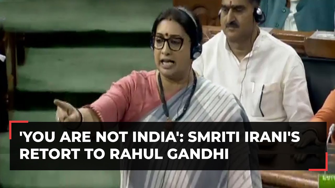 Smriti Irani's Retort To Rahul Gandhi: 'You Are Not India Because You ...