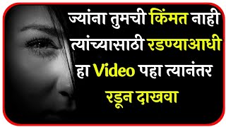 ज्यांना तुमची किंमत नाही त्यांच्यासाठी रडण्याआधी हा video पहा त्यानंतर रडून दाखवा