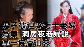 民間故事：男子被迫娶七十老婦為妻，洞房夜老婦說：拿一碗香油來｜高朗講故事