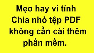 Thủ thuật vi tính, cắt file PDF lớn thành nhiều file nhỏ không cần cài thêm phần mềm | Huong Dan