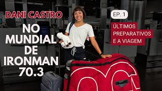 Preparativos e +24h de viagem - ep. 1 - O MUNDIAL DE IRONMAN 70.3