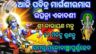 ଆଜି ପବିତ୍ର ମାର୍ଗଶୀରମାସ ଉତ୍ପନ୍ନାଏକାଦଶୀ ଶ୍ରୀନାରାୟଣ ମନ୍ତ୍ର 11 ମିନିଟ୍ସ ଶୁଣନ୍ତୁ ସମସ୍ତ ମନୋବାଞ୍ଛାପୁର୍ଣ୍ଣହେବ