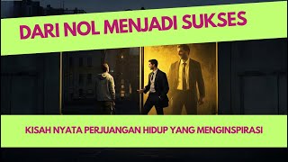 DARI NOL MENJADI SUKSES | KISAH NYATA PERJUANGAN HIDUP YANG MENGINSPIRASI