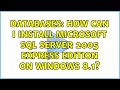 Databases: How can I install Microsoft SQL Server 2005 Express Edition on Windows 8.1?