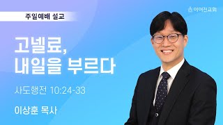 2022년 8월 21일｜고넬료, 내일을 부르다｜이상훈 목사｜이어진교회 주일설교