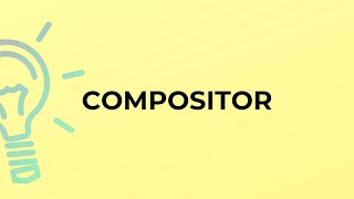 What is the meaning of the word COMPOSITOR?