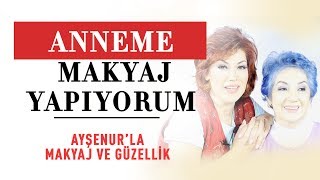 Anneme Makyaj Yapıyorum | Ayşenur'la Makyaj ve Güzellik