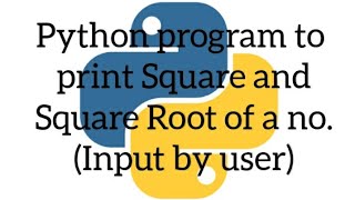 Python program to print the SQUARE & SQUARE ROOT of a number