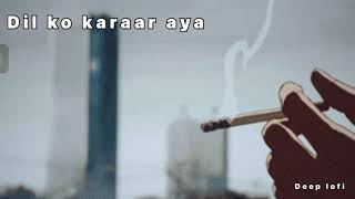 Dil Ko Karaar Aaya - (Slowed+Reverb+Lofi) I Yasser desai | Neha Kakkar Song| Deep lofi