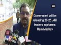 Government will be releasing 20-25 J&K leaders in phases: Ram Madhav