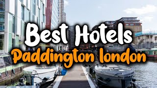 Best Hotels In Paddington London - For Families, Couples, Work Trips, Luxury \u0026 Budget