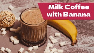 Gentle Milk Coffee with Bananas | Creamy Banana Coffee Recipe