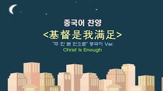 (중국어찬양): 基督是我满足 ('주 한 분 만으로' 중국어 버전)-Christ Is Enough