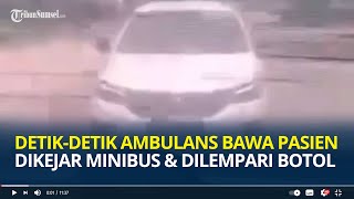 Viral Detik-detik Ambulans Bawa Pasien Kritis Dikejar Minibus dan Dilempari Botol