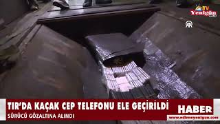 TIR’da kaçak cep telefonu ele geçirildi