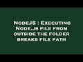 NodeJS : Executing Node.js file from outside the folder breaks file path