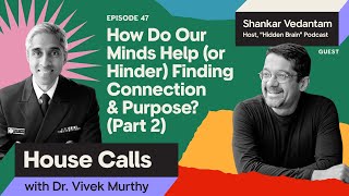 House Calls with Dr. Vivek Murthy | 5.1.2024 | Shankar Vedantam: Finding Connection \u0026 Purpose | Pt 2