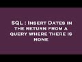 SQL : Insert Dates in the return from a query where there is none