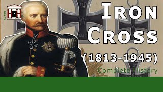 The Iron Cross: Complete History of Prussia's Most Famous Military Decoration (1813-1945)