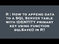 R : How to append data to a SQL Server table with IDENTITY primary key using function sqlSave() in R