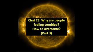 Chat 23: Why are people feeling troubled How to overcome Part 3