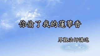 C004 厚觀法師說故事｜20071201 你偷了我的蓮華香