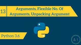 13.Arguments, Flexible No of Arguments, Unpacking Argument from list | Python 3.6 | AITechex
