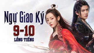 Ngự Giao Ký - Tập 9 - 10 [LỒNG TIẾNG] Dữ Quân Sơ Tương Thức | Phim Tiên Hiệp Cổ Trang Đỉnh Cao