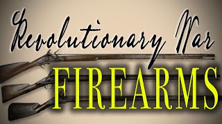 "Revolutionary War Firearms" - Flintlock Muskets & Rifles in 18th Century America