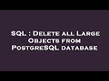 SQL : Delete all Large Objects from PostgreSQL database