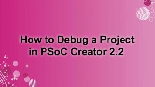 How to Debug a Project in PSoC Creator 2.2