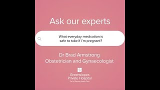 What everyday medication is safe to take when I’m pregnant? With Dr Brad Armstrong OB-GYN