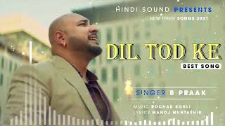 Dil Tod Ke | B Praak | Rochak Kohli | Manoj Muntashir | B Praak Best Song 2021