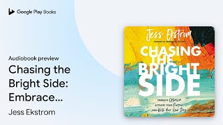 Chasing the Bright Side: Embrace Optimism,… by Jess Ekstrom · Audiobook preview